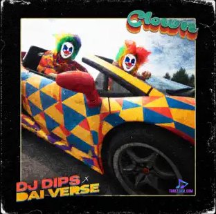 DJ Dips – Clown ft. Dai Verse