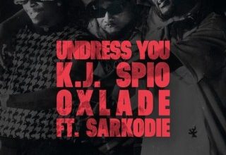 K.J Spio & Oxlade – Undress You Ft Sarkodie